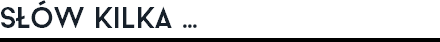 Słów Kilka ...